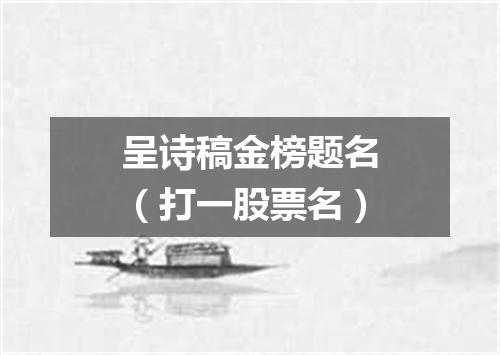 呈诗稿金榜题名（打一股票名）