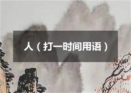 人（打一时间用语）