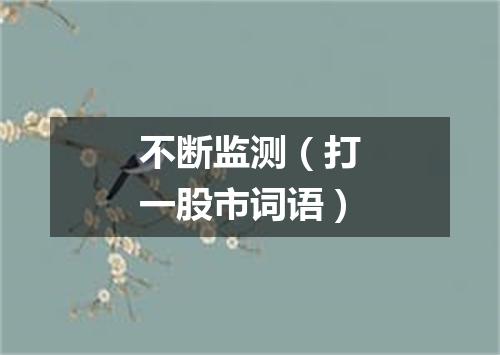 不断监测（打一股市词语）