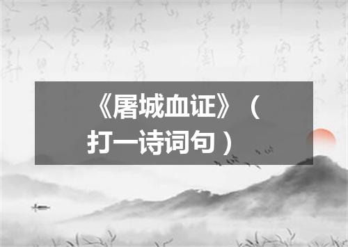 《屠城血证》（打一诗词句）