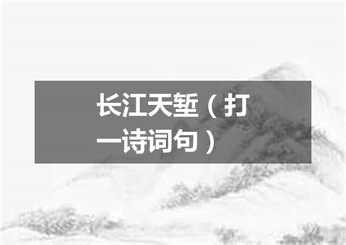 长江天堑（打一诗词句）