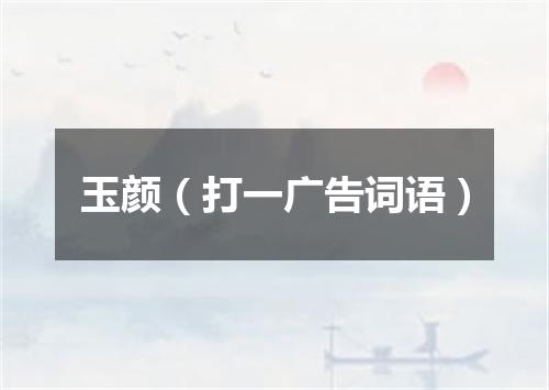 玉颜（打一广告词语）