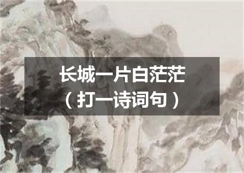 长城一片白茫茫（打一诗词句）