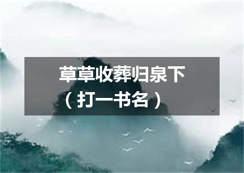 草草收葬归泉下（打一书名）