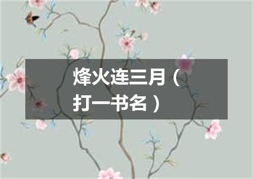 烽火连三月（打一书名）