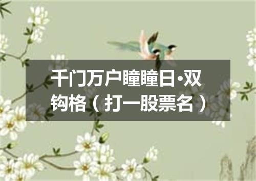 千门万户瞳瞳日·双钩格（打一股票名）