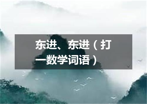 东进、东进（打一数学词语）
