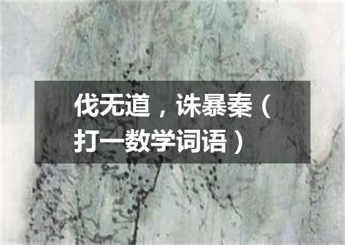 伐无道，诛暴秦（打一数学词语）