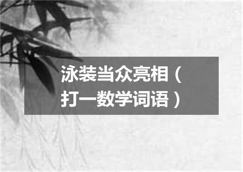 泳装当众亮相（打一数学词语）