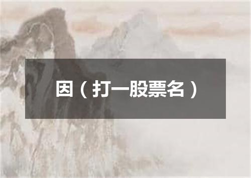 因（打一股票名）