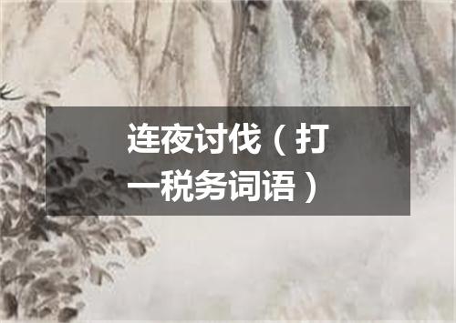 连夜讨伐（打一税务词语）