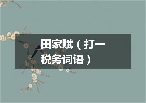 田家赋（打一税务词语）