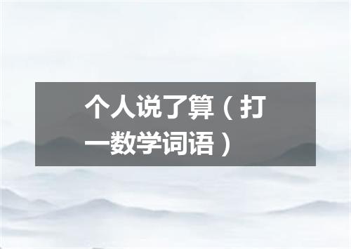 个人说了算（打一数学词语）