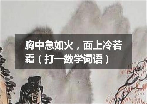 胸中急如火，面上冷若霜（打一数学词语）