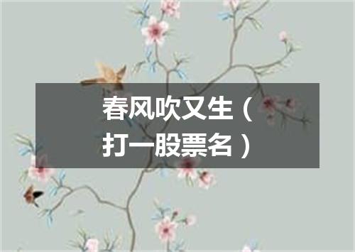 春风吹又生（打一股票名）