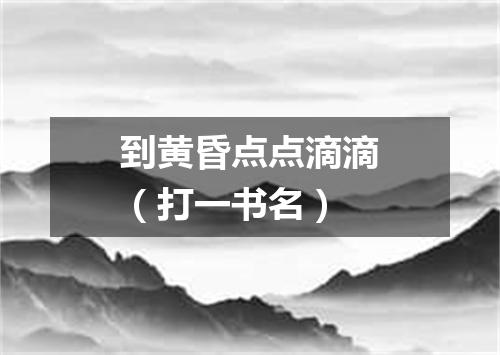 到黄昏点点滴滴（打一书名）