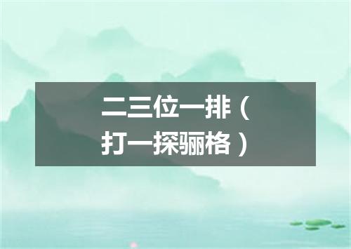 二三位一排（打一探骊格）