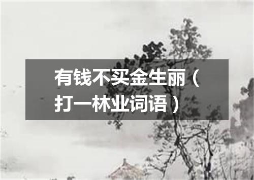 有钱不买金生丽（打一林业词语）