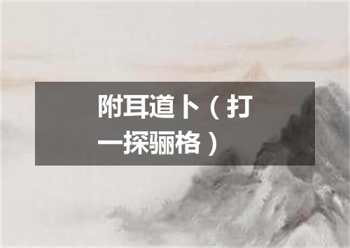 附耳道卜（打一探骊格）