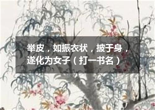举皮，如振衣状，披于身，遂化为女子（打一书名）