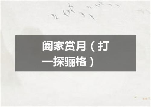阖家赏月（打一探骊格）