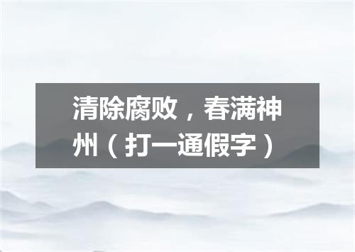 清除腐败，春满神州（打一通假字）