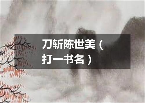 刀斩陈世美（打一书名）