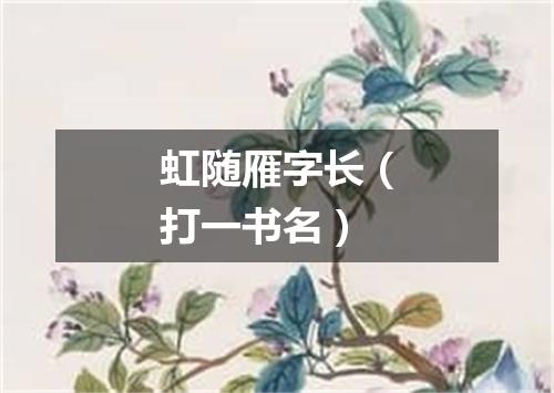 虹随雁字长（打一书名）