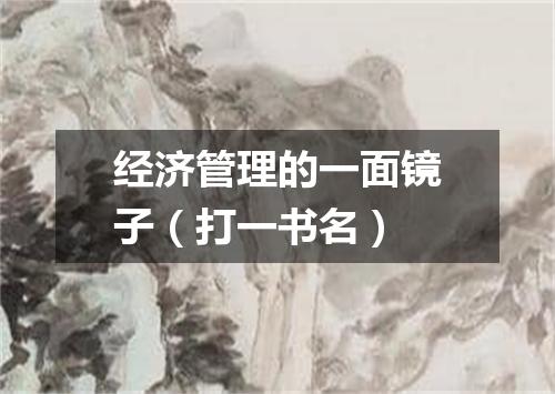 经济管理的一面镜子（打一书名）