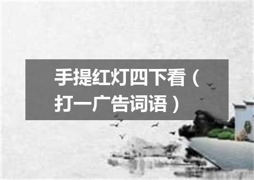 手提红灯四下看（打一广告词语）